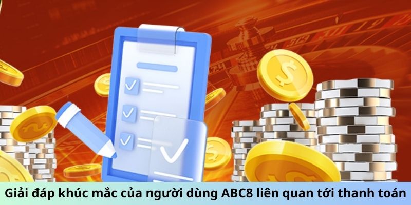 Giải đáp khúc mắc của người dùng ABC8 liên quan tới thanh toán