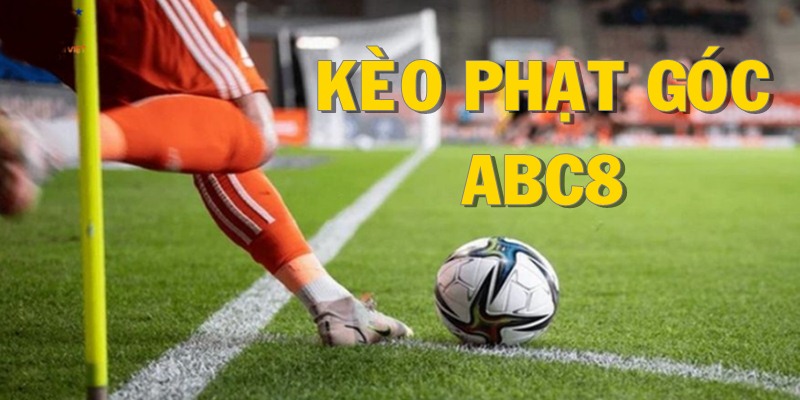 Kèo phạt góc ABC8 - Hình thức cược phổ biến được lựa chọn đông đảo