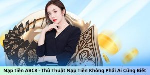 nap-tien-abc8-thu-thuat-nap-tien-khong-phai-ai-cung-biet