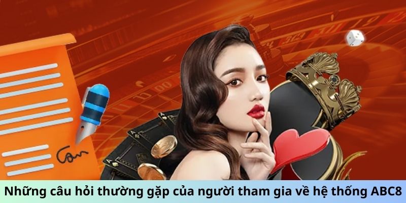 Những câu hỏi thường gặp của người tham gia về hệ thống ABC8