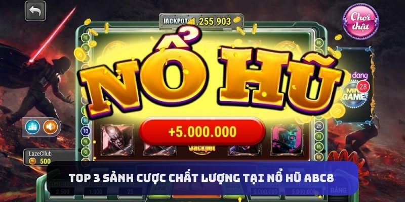 Top 3 sảnh cược chất lượng tại nổ hũ Abc8